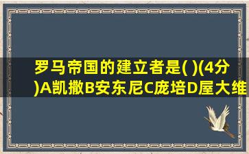 罗马帝国的建立者是( )(4分)A凯撒B安东尼C庞培D屋大维